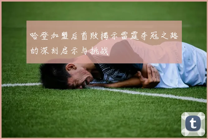 哈登加盟后首败揭示雷霆夺冠之路的深刻启示与挑战